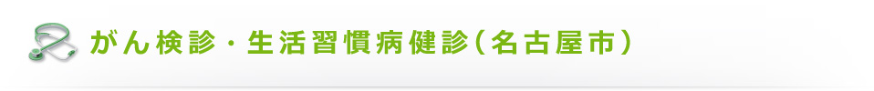 がん検診・生活習慣病健診(名古屋市)